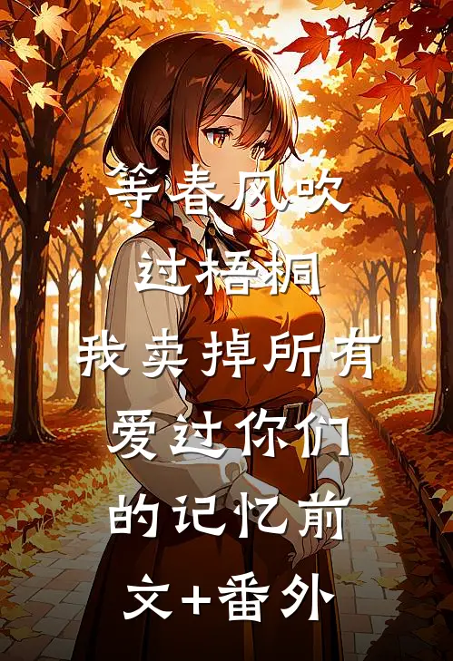 等春风吹过梧桐，我卖掉所有爱过你们的记忆前文+番外