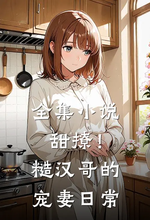 全集小说甜撩！糙汉哥的宠妻日常