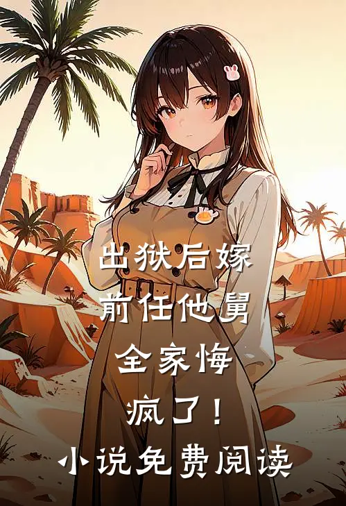 出狱后嫁前任他舅,全家悔疯了!免费阅读