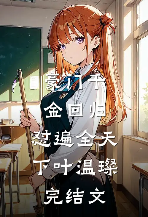 豪门千金回归，怼遍全天下叶温璨完结文