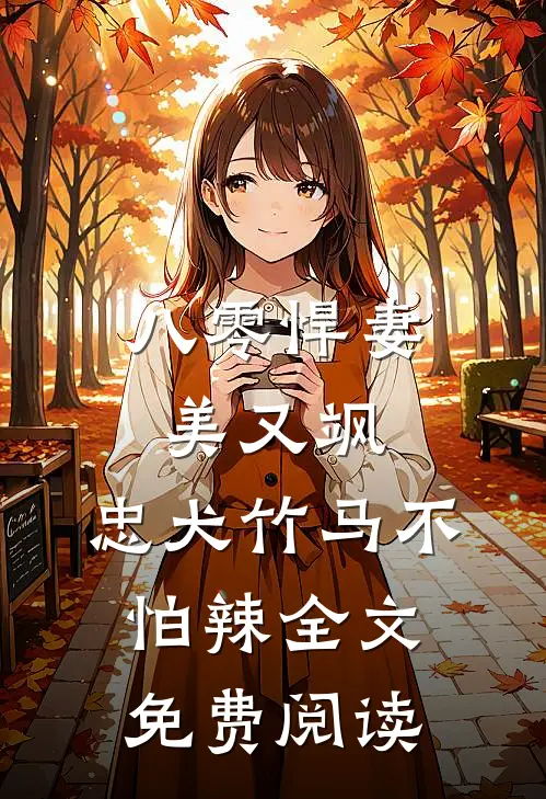 八零悍妻美又飒，忠犬竹马不怕辣全文免费阅读