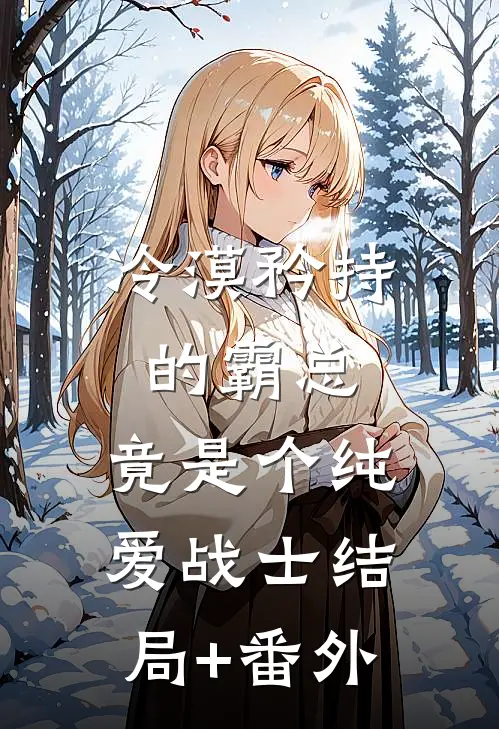 冷漠矜持的霸总，竟是个纯爱战士结局+番外