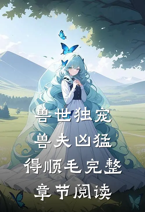 兽世独宠：兽夫凶猛，得顺毛完整章节阅读