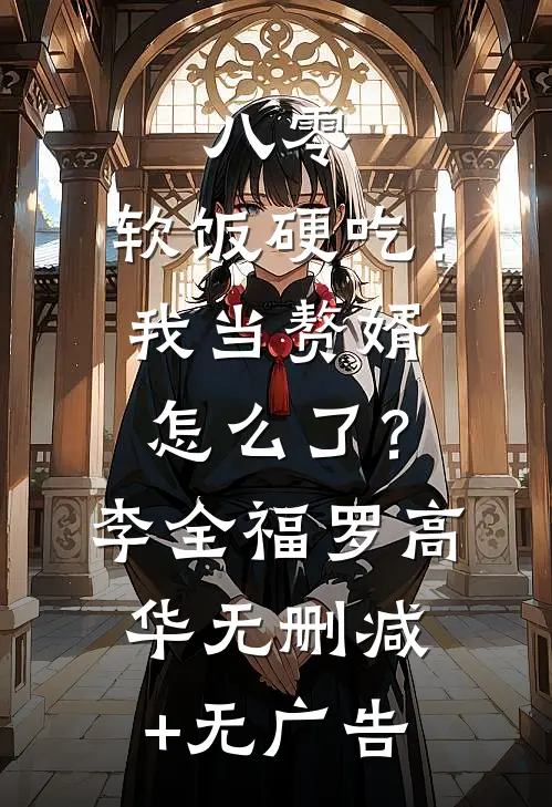 八零：软饭硬吃！我当赘婿怎么了？李全福罗高华无删减+无广告