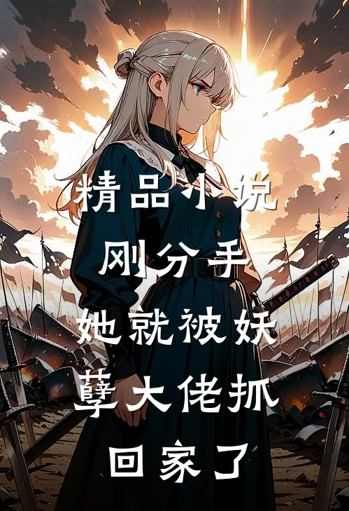 精品刚分手,她就被妖孽大佬抓回家了免费阅读