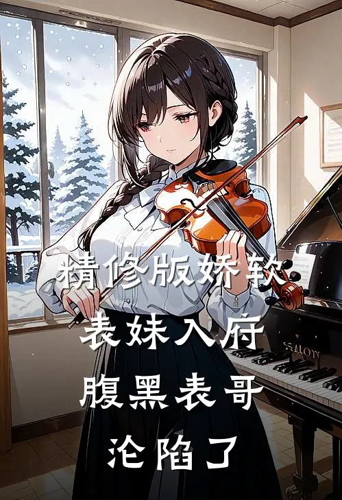 精修版娇软表妹入府：腹黑表哥沦陷了
