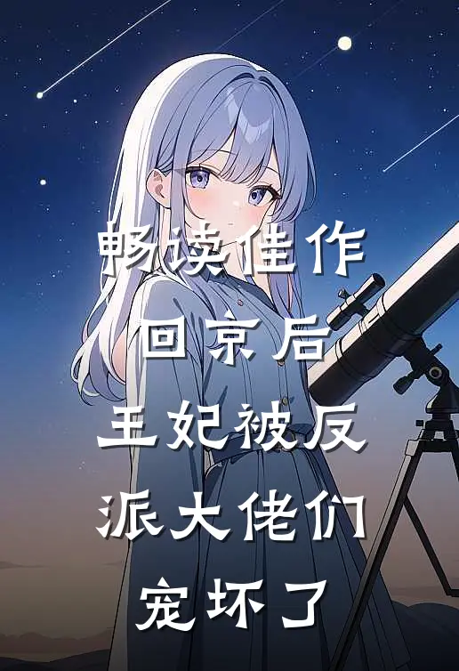 畅读佳作回京后，王妃被反派大佬们宠坏了