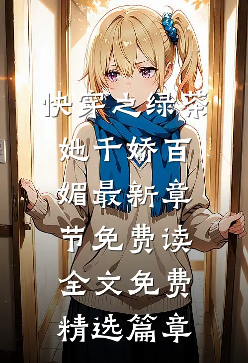 快穿之绿茶她千娇百媚 - 最新章节免费读全文免费精选篇章