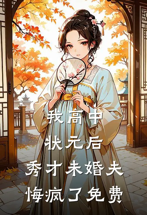 我高中状元后，秀才未婚夫悔疯了免费