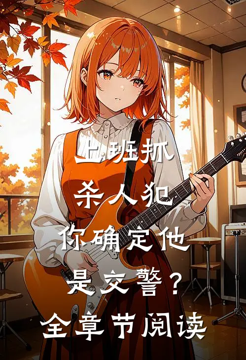 上班抓杀人犯，你确定他是交警？全章节阅读
