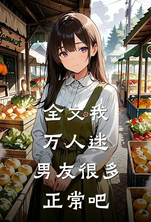 全文我,万人迷,男友很多正常吧免费阅读