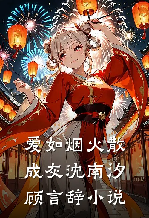 爱如烟火散成灰沈南汐顾言辞小说