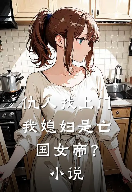 仇人找上门,我媳妇是亡国女帝?
