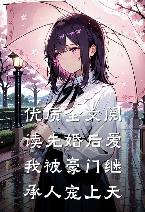 优质全文阅读先婚后爱：我被豪门继承人宠上天