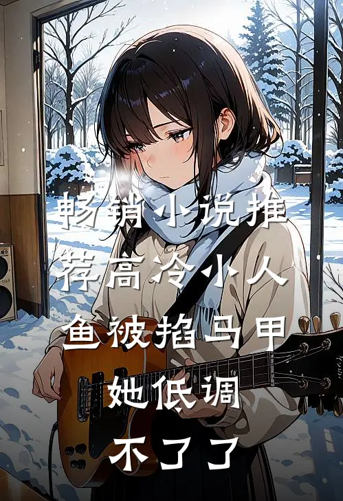 畅销小说推荐高冷小人鱼被掐马甲，她低调不了了