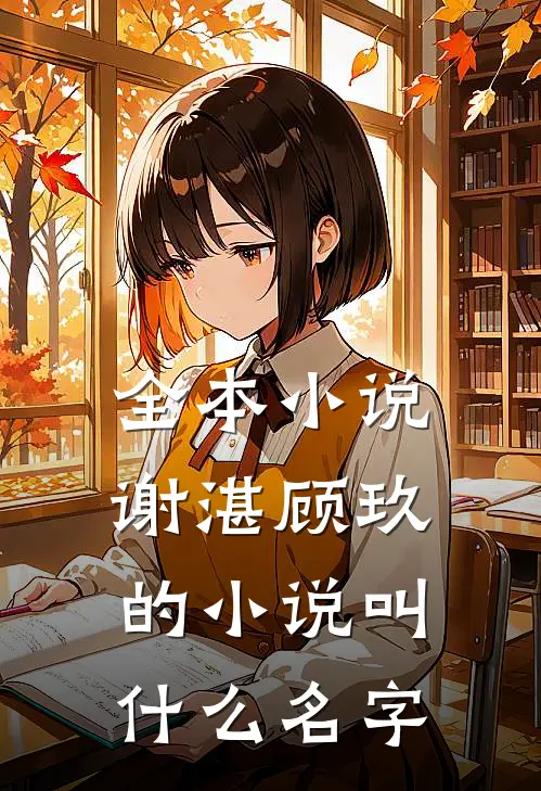 全本小说谢湛顾玖的小说叫什么名字