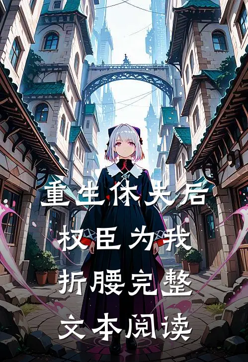 重生休夫后，权臣为我折腰完整文本阅读