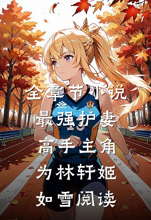 全章节小说最强护妻高手主角为林轩姬如雪阅读