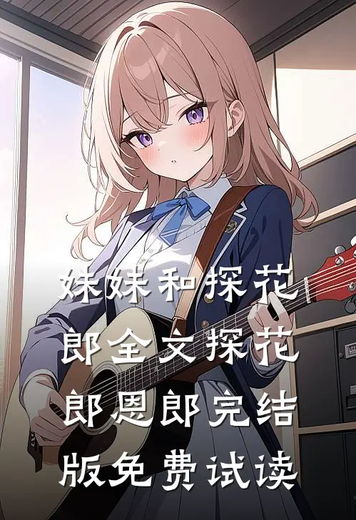 妹妹和探花郎全文探花郎恩郎完结版免费试读