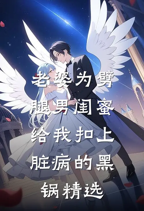 老婆为劈腿男闺蜜，给我扣上脏病的黑锅精选