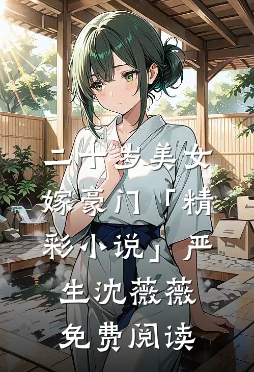 二十岁美女嫁豪门「精彩小说」严生沈薇薇免费阅读
