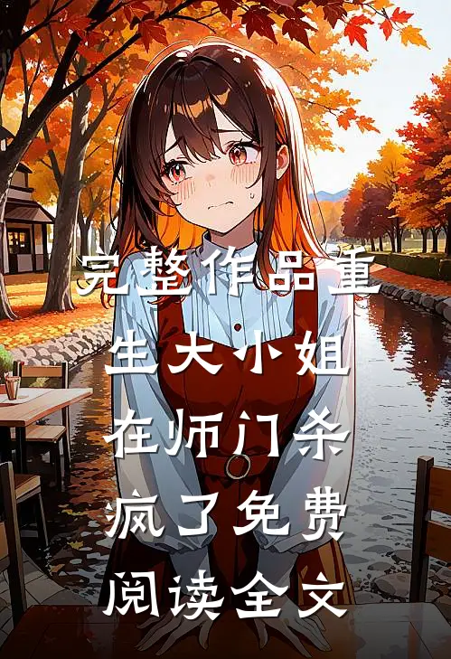 完整作品重生大小姐在师门杀疯了免费阅读全文