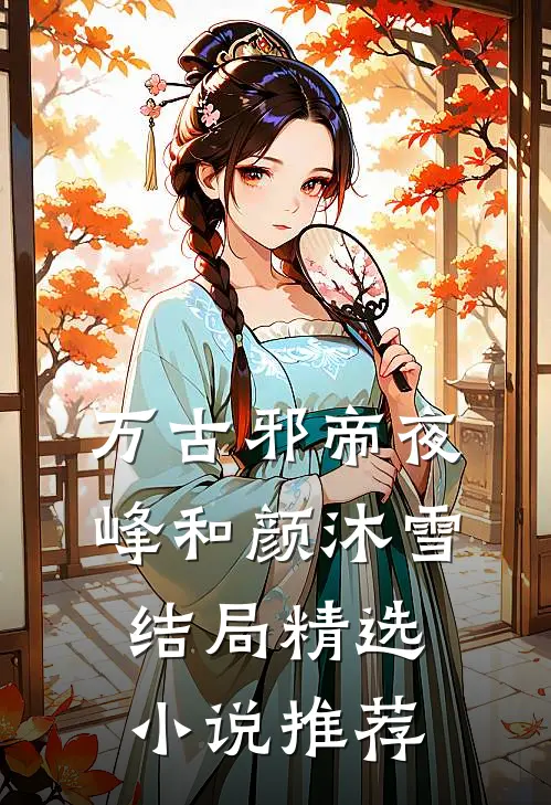万古邪帝夜峰和颜沐雪结局精选小说推荐