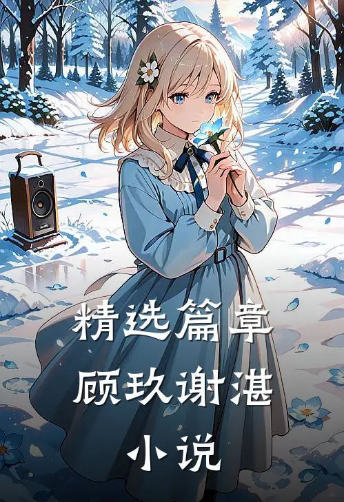 精选篇章顾玖谢湛,小说