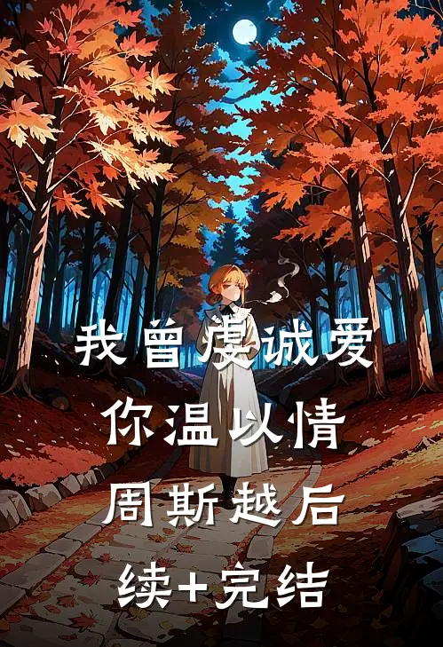 我曾虔诚爱你温以情周斯越后续+完结