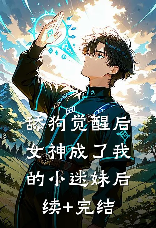 舔狗觉醒后，女神成了我的小迷妹后续+完结