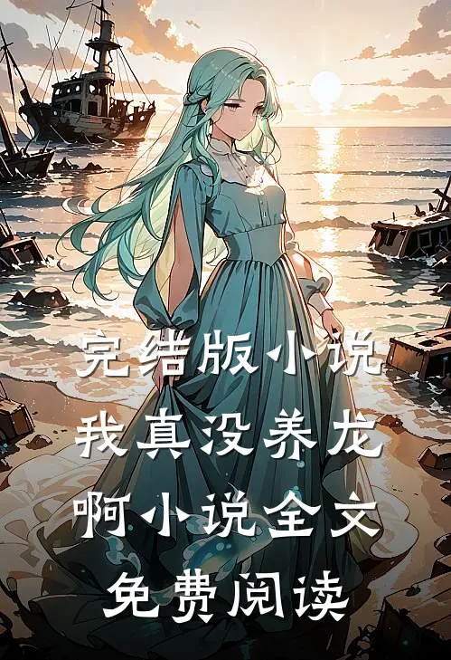 完结版小说我真没养龙啊小说全文免费阅读