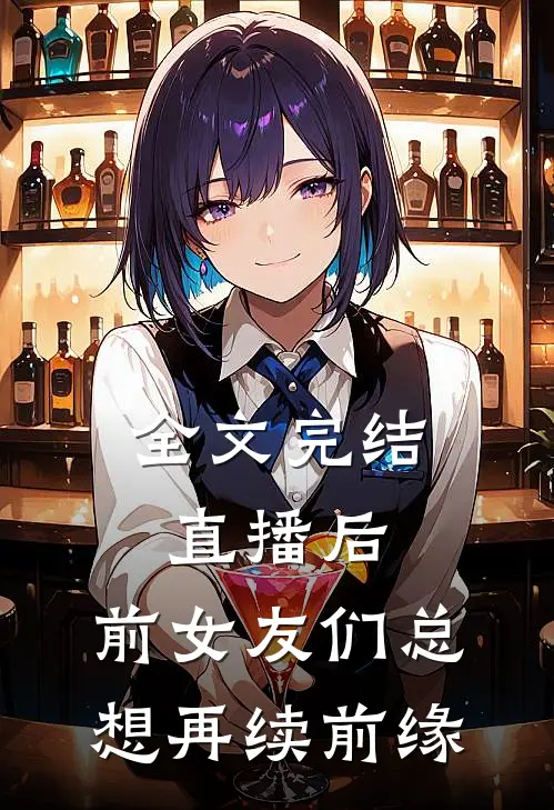 全文完结直播后，前女友们总想再续前缘