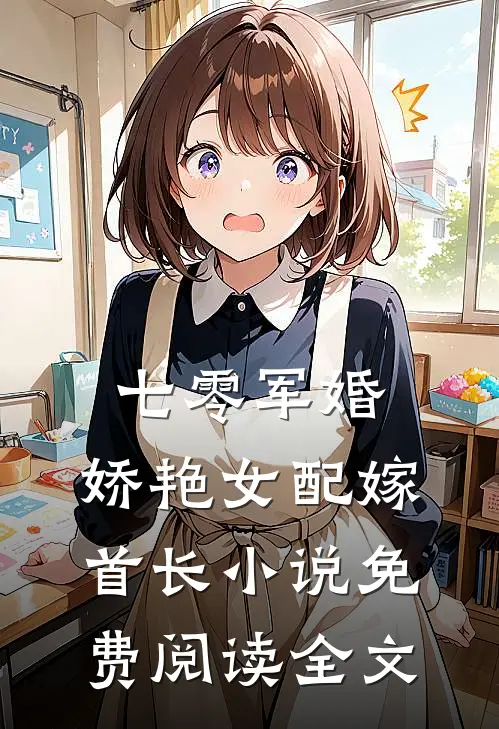 七零军婚，娇艳女配嫁首长小说免费阅读全文