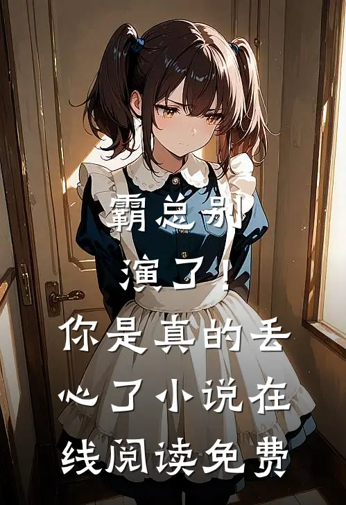 霸总别演了!你是真的丢心了在线阅读免费全文