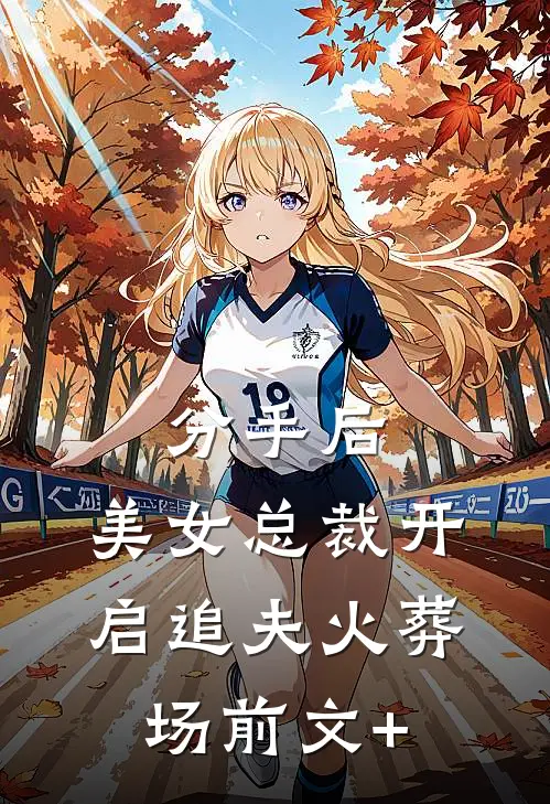 分手后，美女总裁开启追夫火葬场前文+