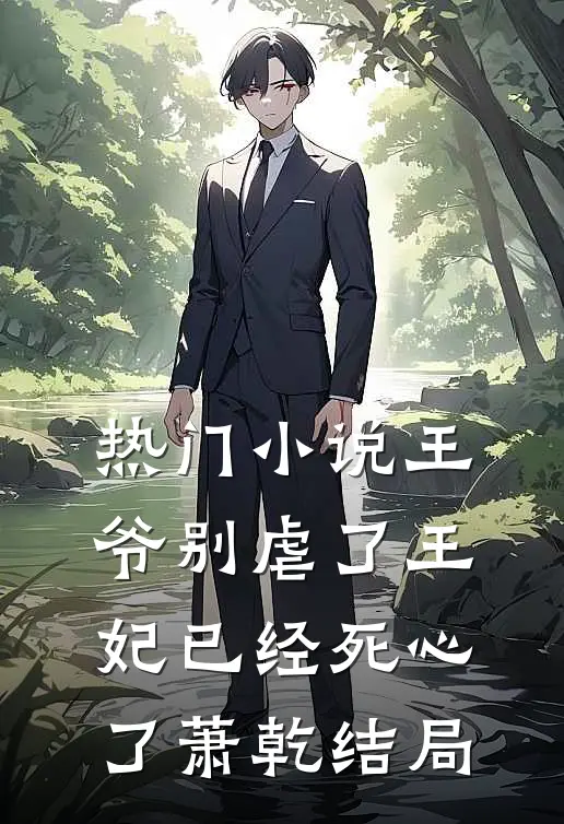 热门小说王爷别虐了王妃已经死心了萧乾结局