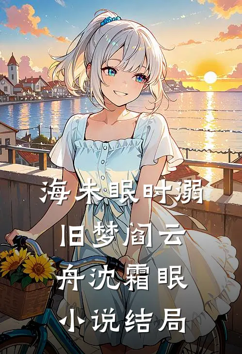 海未眠时溺旧梦阎云舟沈霜眠小说结局