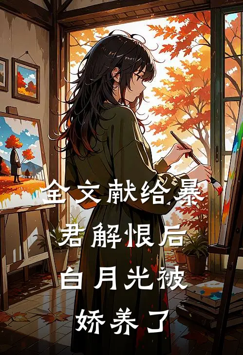全文献给暴君解恨后：白月光被娇养了
