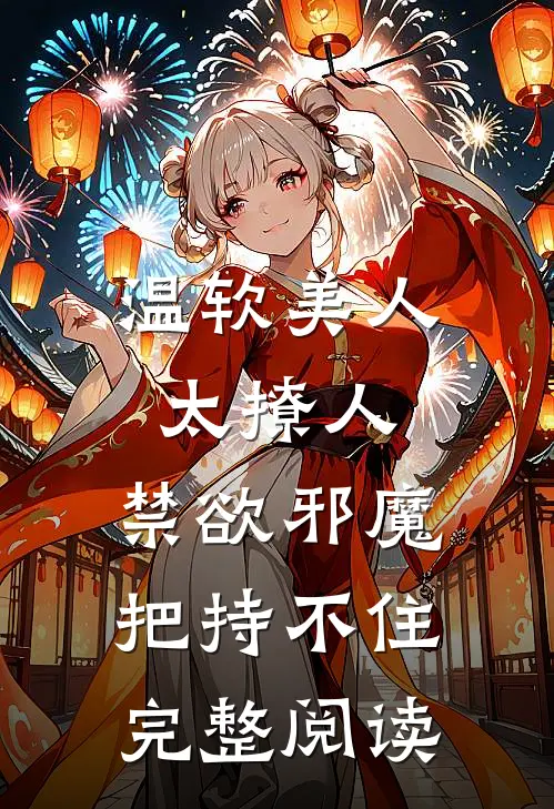 温软美人太撩人，禁欲邪魔把持不住完整阅读