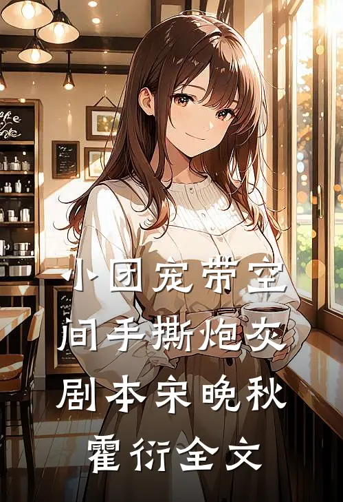 小团宠带空间手撕炮灰剧本宋晚秋霍衍全文