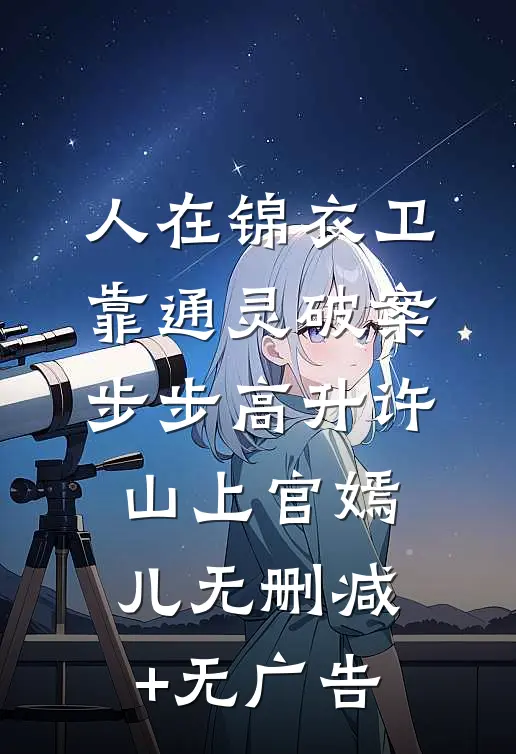 人在锦衣卫，靠通灵破案步步高升许山上官嫣儿无删减+无广告