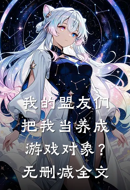 我的盟友们,把我当养成游戏对象?无删减全文阅读
