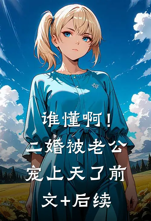 谁懂啊！二婚被老公宠上天了前文+后续