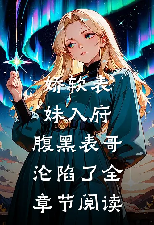 娇软表妹入府：腹黑表哥沦陷了全章节阅读