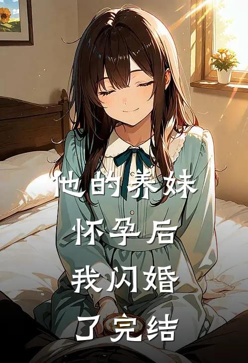 他的养妹怀孕后,我闪婚了完结了吗