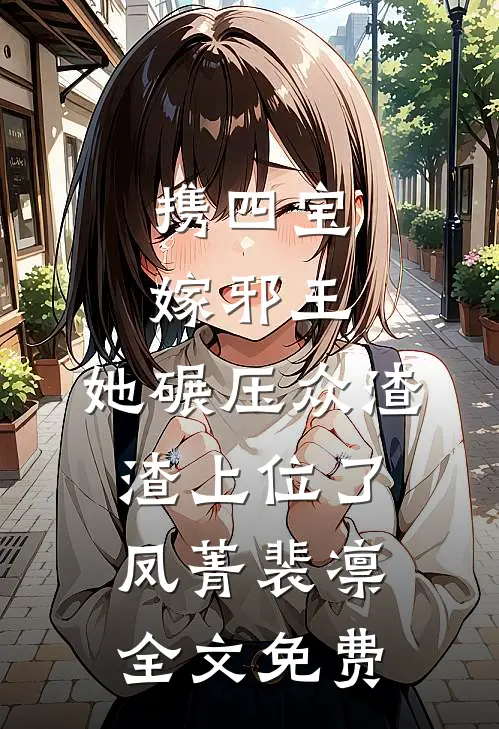 携四宝嫁邪王，她碾压众渣渣上位了凤菁裴凛全文免费