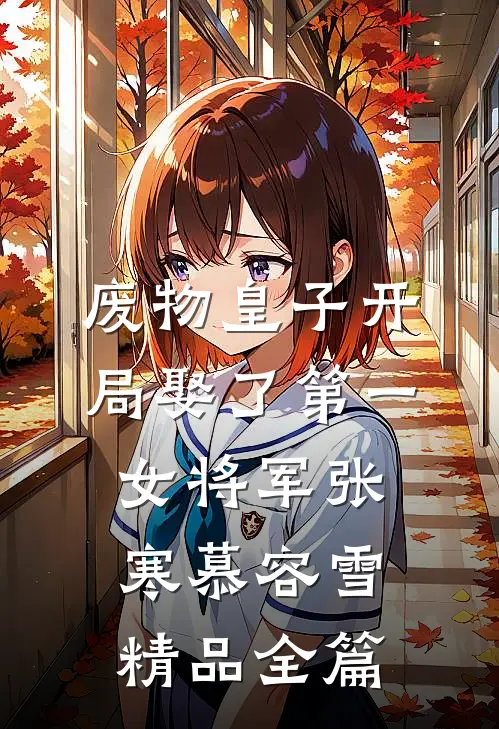 废物皇子开局娶了第一女将军张寒慕容雪精品全篇