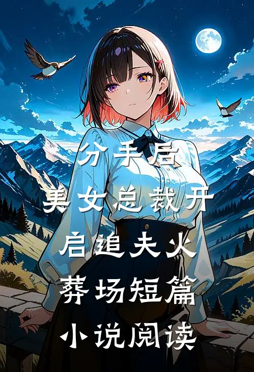 分手后，美女总裁开启追夫火葬场短篇小说阅读