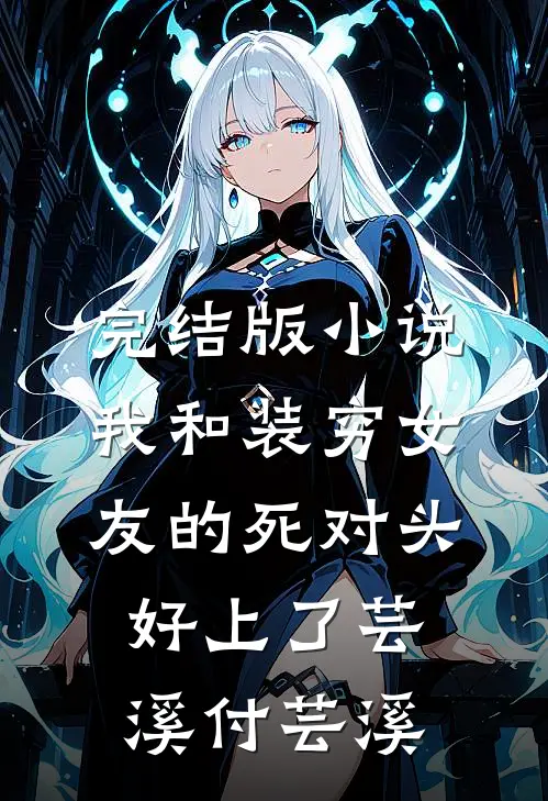 完结版小说我和装穷女友的死对头好上了芸溪付芸溪