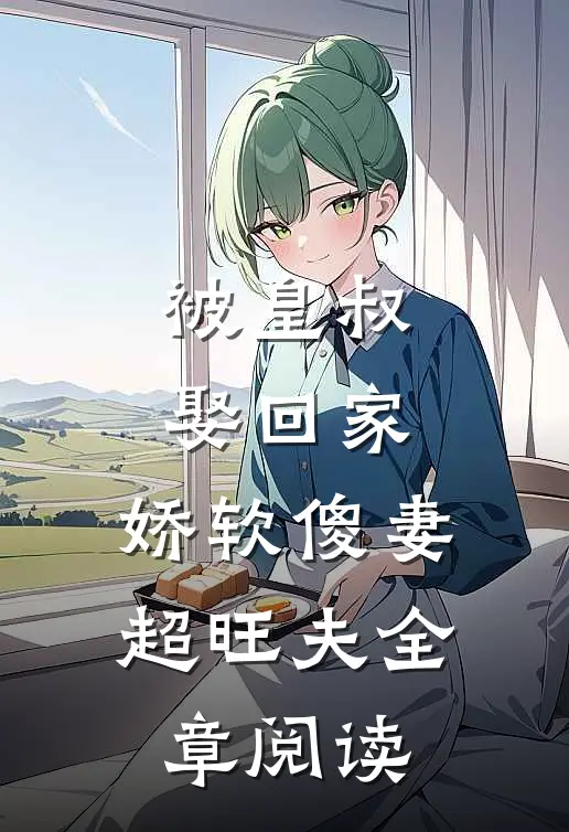 被皇叔娶回家,娇软傻妻超旺夫全章阅读